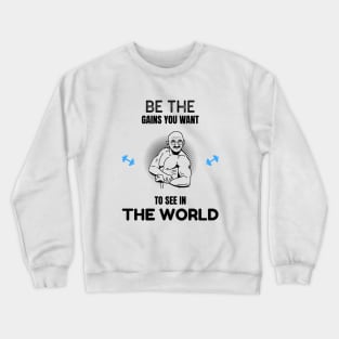 Be The Gains You Want to See in the World Crewneck Sweatshirt